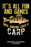 It's All Fun and Games Until Someone Loses a Carp Fishing Log Book: 120 Pages Cool Freshwater Game Fish Saltwater Fly Fishes Journal Composition Notebook Notes Day Planner Notepad