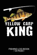 Yellow Carp King Fishing Log Book: 120 Pages Cool Freshwater Game Fish Saltwater Fly Fishes Journal Composition Notebook Notes Day Planner Notepad