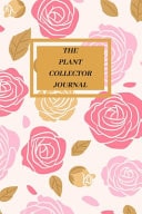The Plant Collector Journal Plant Notebook for Organizing, Recording and Planning Garden Data; Garden Journal with Lined Pages for Garden Notes, a Plant Journal Notebook to Track, Dot ... for Plant Data, Care, Description and Notes