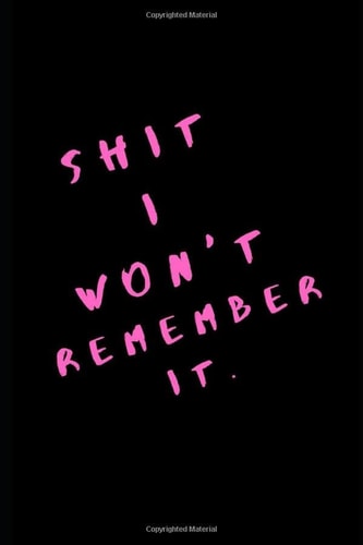Shit I Won't Remember It An Way to Forget and Release All Your Depression and Shit on Your Mind