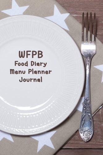 90 Day WFPB Food Diary, Menu Planner, and Journal Log Your Whole Food Plant Based Healthy Eating Plan for 13 Weeks