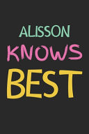 Alisson Knows Best Lined Journal, 120 Pages, 6 X 9, Alisson Personalized Name Notebook Gift Idea, Black Matte Finish (Alisson Knows Best Journal)