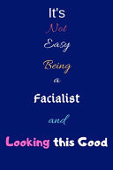 It's Not Easy Being a Facialist and Looking This Good Blank-Lined Journal/Notebook/Diary for Facialists & Beauty Enthusiasts - Cool Birthday Present & Facialist Gift