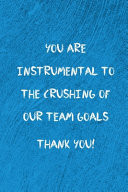 You Are Instrumental to the Crushing of Our Team Goals Thank You! 120 Page Blank Lined Journal Notebook in 6x9 Format