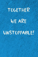 Together We Are Unstoppable! 120 Page Blank Lined Journal Notebook in 6x9 Format