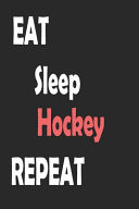 Eat Sleep Hockey Repeat: Sports Notebook Gift: Lined Notebook / Journal Gift