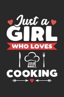 Just a Girl Who Loves Cooking Funny Chef Notebook Journal Gift for Girls for Writing Diary, Perfect Cooking Lovers Gift for Women, Cool Blank Lined Journal for Birthday