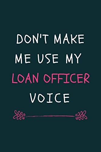 Don't Make Me Use My Loan Officer Voice: Notebook | Journal | Planner. Funny Gift For Loan Officer. 120 page, Lined, 6" x 9" (15.2 x 22.9 cm)