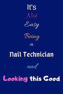 It's Not Easy Being a Nail Technician and Looking This Good Blank-Lined Journal/Notebook/Diary for Nail Technicians & Beauty Enthusiasts - Cool Birthday Present & Nail Technician Gift