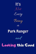It's Not Easy Being a Park Ranger and Looking This Good Blank-Lined Journal/Notebook/Diary for Park Rangers & Game Wardens - Cool Birthday Present & Park Ranger Gift