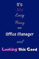 It's Not Easy Being an Office Manager and Looking This Good Blank-Lined Journal/Notebook/Diary for Office Managers & Administrators - Cool Birthday Present & Office Manager Gift