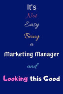 It's Not Easy Being a Marketing Manager and Looking This Good Blank-Lined Journal/Notebook/Diary for Marketing Managers - Cool Birthday Present & Marketing Manager Gift