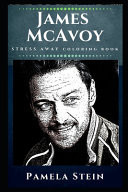 James McAvoy Stress Away Coloring Book An Adult Coloring Book Based on The Life of James McAvoy.