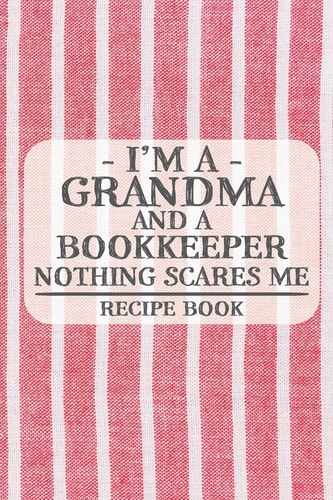 I'm a Grandma and a Bookkeeper Nothing Scares Me Recipe Book Blank Recipe Book to Write in for Women, Bartenders, Drink and Alcohol Log, Document All Your Special Recipes and Notes for Your Favorite ... for Women, Wife, Mom, Aunt (6x9 120 Pages)