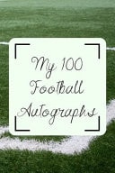 My 100 Football Autographs Footballers Autograph/ Signature Gift Book for Fans, Women, Men, Girls, Boys, Teens and Kids - 100 Blank Pages to Fill - 6 X 9 Inches - A5