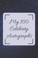 My 100 Celebrity Autographs Celebrity Autograph/ Signature Gift Book for Fans, Women, Men, Girls, Boys, Teens and Kids - 100 Blank Pages to Fill - 6 X 9 Inches - A5