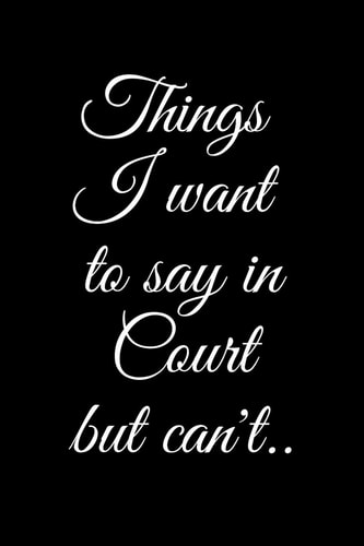 Things I Want to Say in Court But Can't. . Sarcastic Office Lined Blank Notebook Journal. Courtroom Humor