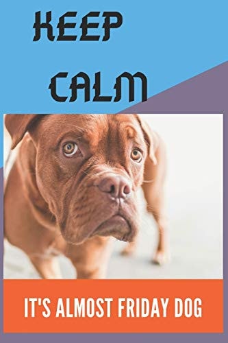 Keep Calm It's Almost Friday Dog Journal Book/Notebook 120 Pages 6x9 Soft Cover (Paperback) Gift