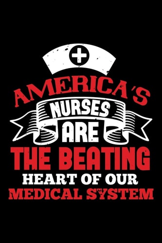 America's Nurses Are the Beating Heart of Our Medical System Best Nurse Journal Notebook for Multiple Purpose Like Writing Notes, Plans and Ideas. Perfect Nurse Gifts for Nurse Women, Men and Nursing Students. (Proud Nurse Notebook Journal)