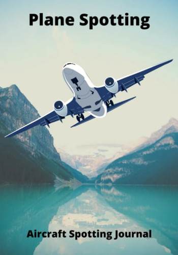 Plane Spotting Aircraft Spotting Journal: Notebook For Plane Spotters And Aviation Fans I Aircraft Log I Table of Contents for your spotted Aircraft