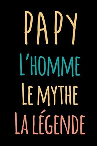 Papy l'homme le Mythe la Légende Carnet de Notes Ligné Drôle Pour Grand-Père Ou Papy, Carnet de Journal Rigolo Pour Papi Ou Papou, Cadeau Original Humour Pour Fête des Pères Ou Anniversaire de Pépé, 120 Pages, Format 15,24x22,89cm