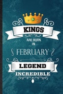 Kings Are Born in February Legend Incredible Practical Blank Lined Birthday Month Year Notebook/ Journal, Appreciation Gratitude Thank You Graduation Souvenir Gag Gift, Latest Cute Graphic