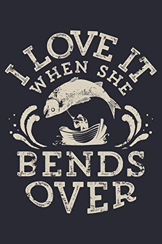 I Love It When She Bends Over Fishing Lined Notebook, Journal, Organizer, Diary, Composition Notebook, Gifts for Fishermen and Fishing Lovers