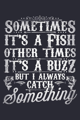 Sometimes Its a Fish Other Times Its a Buzz But I Always Catch Something Fishing Lined Notebook, Journal, Organizer, Diary, Composition Notebook, Gifts for Fishermen and Fishing Lovers