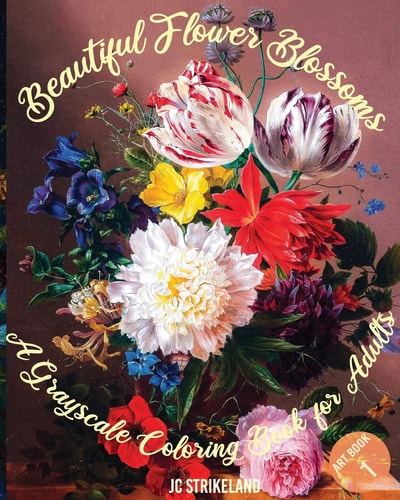 Beautiful Flower Blossoms a Grayscale Coloring Book for Adults Art Book 1 Aesthetic Artwork of Bouquets - Beautiful Journal and Write Notebook with Flower Paintings Illustration and Drawings for Relaxation Meditation and Recovery Artist Edition