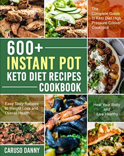 600+ Instant Pot Keto Diet Recipes Cookbook: The Complete Guide to Keto Diet High Pressure Cooker Cookbook, Easy Tasty Recipes to Weight Loss and Oveall Helath, Heal Your Body and Live Healthy