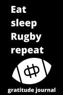 Eat Sleep Rugby Repeat Gratitude Journal Rugby Gratitude Journal for Rugby Players and Rugby Fan, Rugby Player Gift, Rugby Coach Journal (6 X 9) Gratitude Journal, 120 Pages), Rugby Lover Gifts for Mom, Dad, Son, Sister, Brother, Daughter