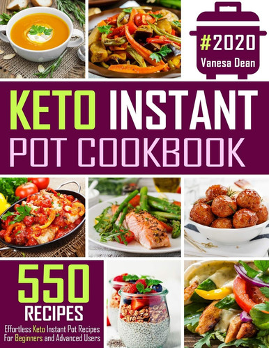 Keto Instant Pot Cookbook 550 Effortless Keto Instant Pot Recipes For Beginners and Advanced Users