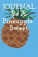 JOURNAL Be a Pineapple Sweet The Perfect Gift to Give to Your Favorite 120 Pages (6 X 9 )