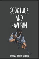 Good Luck and Have Fun CS GO Gamint Notebook for Gamers COUNTERSTRIKE Lovers !: Custom Mage Gamer Notebook for Everything