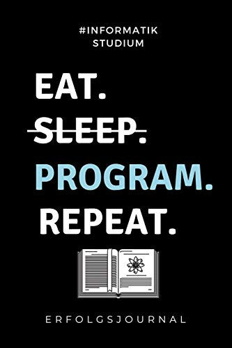 #informatik Studium Eat. Sleep. Program. Repeat. Erfolgsjournal A5 Geschenkbuch ERFOLGSJOURNAL 2020 Fr Informatik Studenten - Programmierer - Geschenkidee Abitur Schulabschluss - IT - Studium - Erstis - Nerd