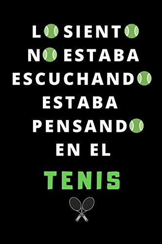 Lo Siento, No estaba Escuchando, Estaba Pensando En El Tenis: Cuaderno original forrado - Regalo perfecto para entusiastas del tenis - Un colega, ... 6 "x 9" (15,2 x 22,9 cm). (Spanish Edition)