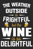 The Weather Outside Is Frightful But the Wine Is So Delightful A Beer Tasting Journal, Logbook & Festival Diary and Notebook for Beer Lovers