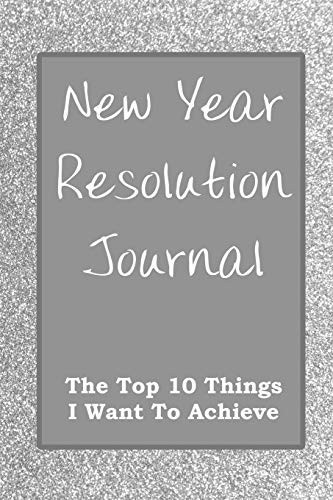 New Year Resolution Journal: The Top 10 Things I Want To Achieve Silver Cover