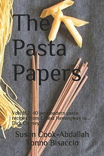 The Pasta Papers 40 Post-Modern Pasta Recipes from Ernest Hemingway To... Dick Cheney?