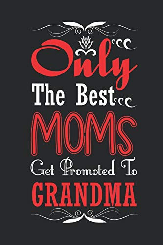 Only the Best Moms Get Promote to Grandma Note Book Lined Pages Great Gift Idea 6x9 in @ 100 Pages