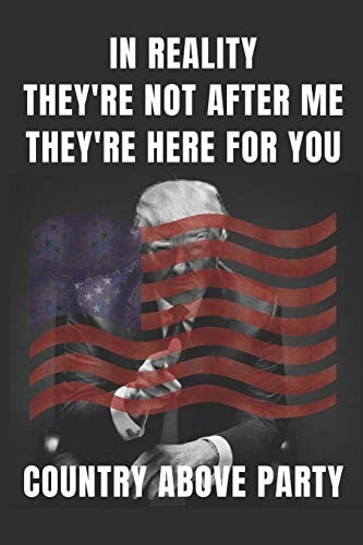 In Reality They're Not After Me They're Here for Me Country Above Party Blank Impeach Trump Notebook, Lined Journal, 6 X 9, 120 Pages