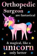 Orthopedic Surgeon Are Fantastical & Magical, Like a Unicorn Only Better, Employee Appreciation Notebook Unicorn Notebook, Appreciation Gifts for Coworkers with Lined and Blank Pages