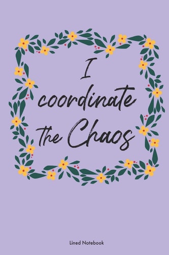 I Coordinate the Chaos Lined Notebook