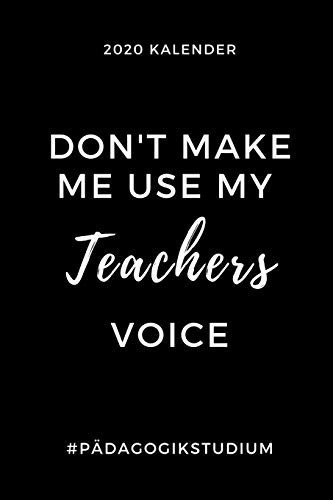 2020 KALENDER DON'T MAKE ME USE MY TEACHERS VOICE #PÄDAGOGIKSTUDIUM: A5 Geschenkbuch ERFOLGSJOURNAL 2020 Lehramt Studium | Notizbuch für Pädagogik ... | Erstes Semester (German Edition)