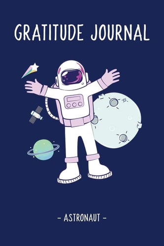 Astronaut - Gratitude and Affirmation Journal for Kids Boys Girls Ages 8 - 14 Develop Positive Thinking in Children Through Writing and Journaling with Prompts Questions Simple Act of Kindness
