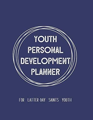 Youth Personal Development Planner for Latter-Day Saints Youth A Guide to Set Goals, Develop Talents, Track Personal Progress, & Grow Closer to Jesus Christ Navy Blue Theme