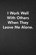 I Work Well with Others When They Leave Me Alone Blank Lined Journal Coworker Notebook Funny Office Sarcastic Joke, Humor Journal, Original Gag Gift ... Retirement, Secret Santa Or Christmas