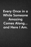 Every Once in a While Someone Amazing Comes Along... and Here I Am Blank Lined Journal Coworker Notebook Funny Office Sarcastic Joke, Humor Journal, Original Gag Gift ... Retirement, Secret Santa Or Christmas