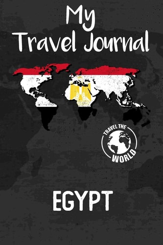 My Travel Journal Egypt Travel Diary and Planner - Journal, Notebook, Book, Journey, Bullet Journal - Writing Logbook - 120 Pages 6x9 - Gift for Backpacker