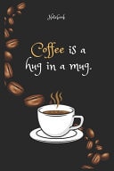 Coffee E Is a Hug in a Mug Notebook for Coffee Lovers Lined Notebook / Journal Gift, 120 Pages, 6x9, Soft Cover, Matte Finish